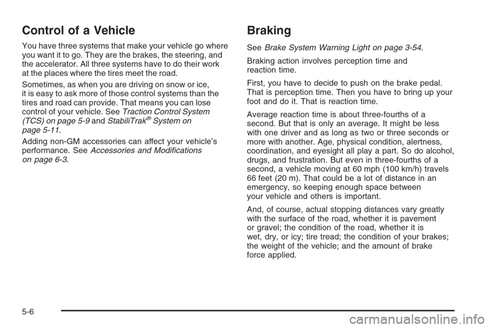 CADILLAC XLR 2006 1.G Owners Manual Control of a Vehicle
You have three systems that make your vehicle go where
you want it to go. They are the brakes, the steering, and
the accelerator. All three systems have to do their work
at the pl