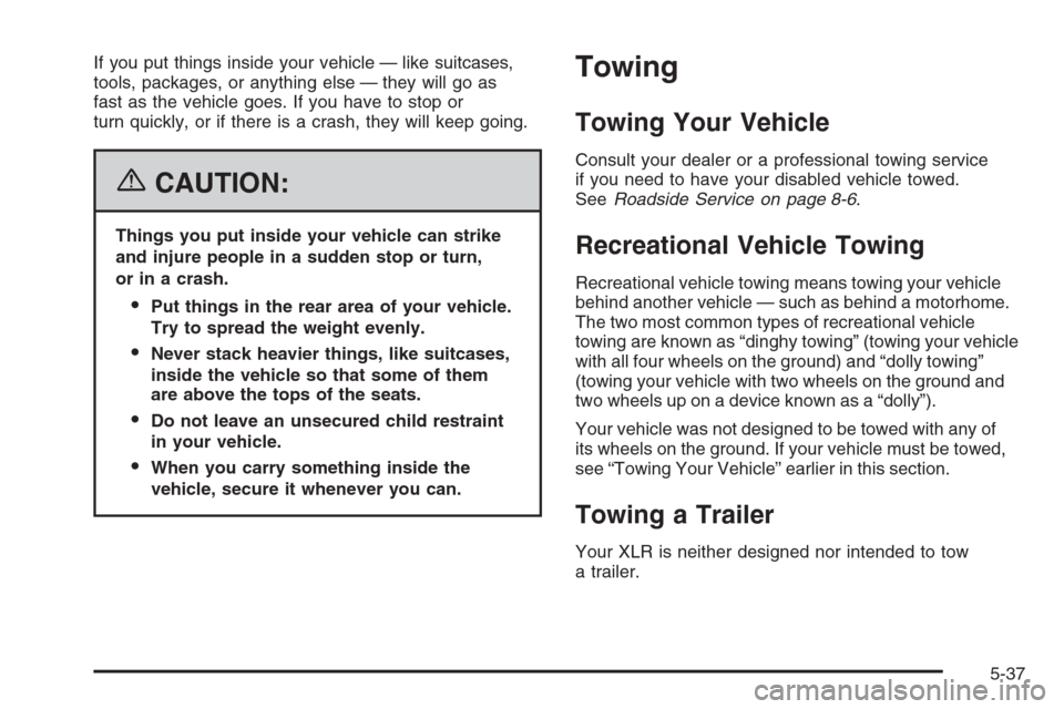 CADILLAC XLR 2006 1.G Owners Manual If you put things inside your vehicle — like suitcases,
tools, packages, or anything else — they will go as
fast as the vehicle goes. If you have to stop or
turn quickly, or if there is a crash, t