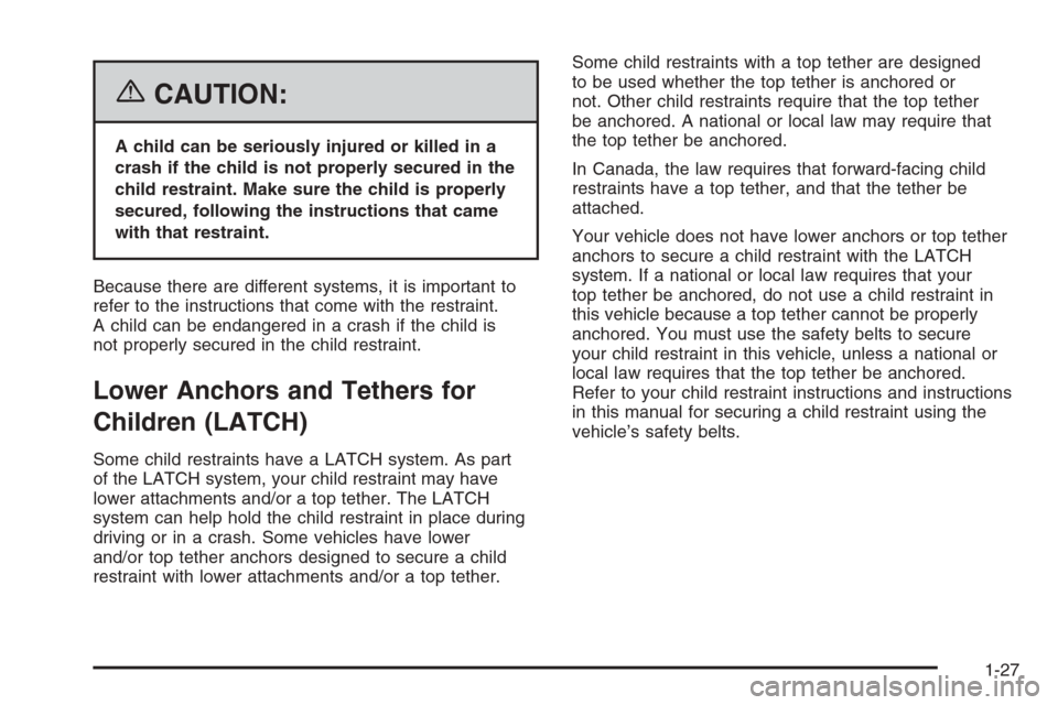 CADILLAC XLR 2006 1.G Owners Guide {CAUTION:
A child can be seriously injured or killed in a
crash if the child is not properly secured in the
child restraint. Make sure the child is properly
secured, following the instructions that ca
