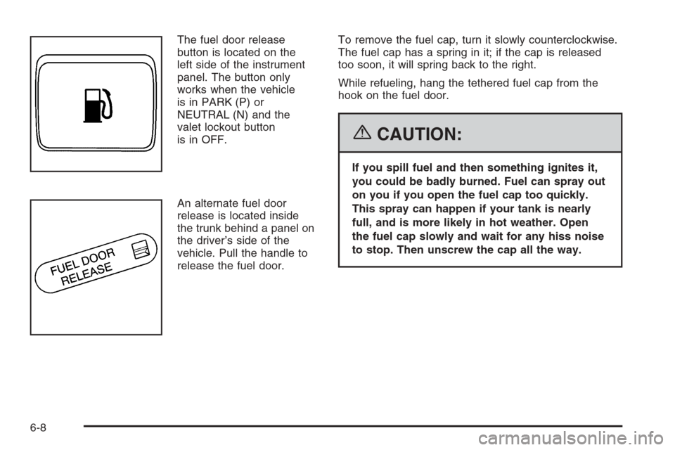 CADILLAC XLR 2006 1.G Owners Manual The fuel door release
button is located on the
left side of the instrument
panel. The button only
works when the vehicle
is in PARK (P) or
NEUTRAL (N) and the
valet lockout button
is in OFF.
An altern