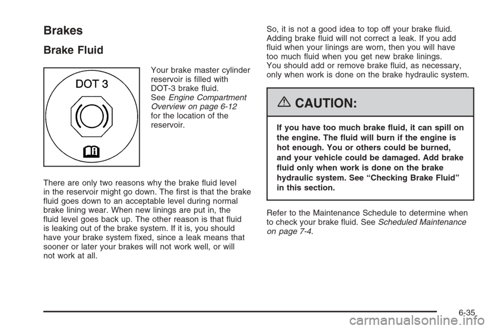 CADILLAC XLR 2006 1.G Owners Manual Brakes
Brake Fluid
Your brake master cylinder
reservoir is �lled with
DOT-3 brake �uid.
SeeEngine Compartment
Overview on page 6-12
for the location of the
reservoir.
There are only two reasons why th