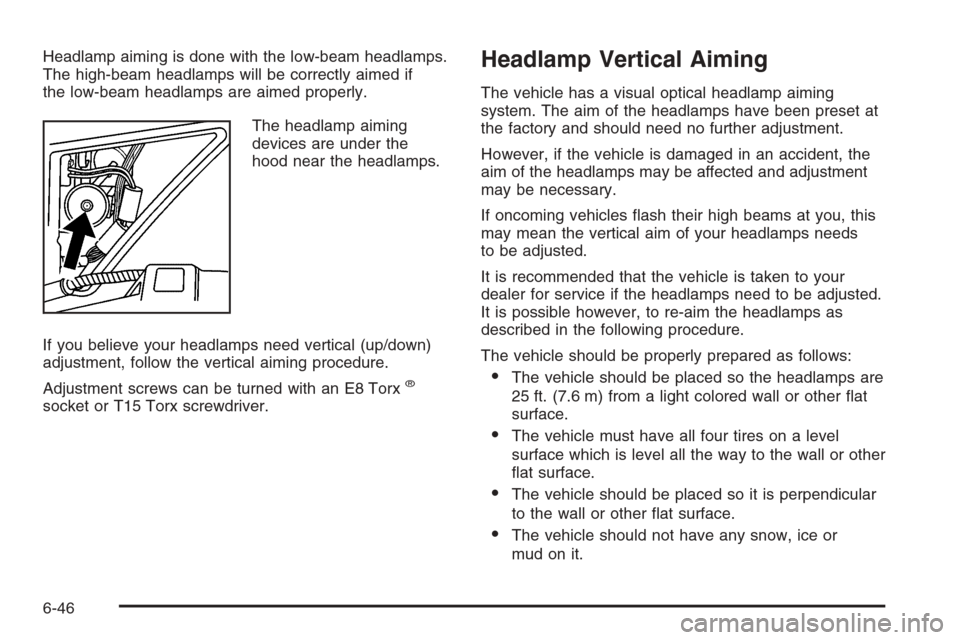 CADILLAC XLR 2006 1.G Owners Manual Headlamp aiming is done with the low-beam headlamps.
The high-beam headlamps will be correctly aimed if
the low-beam headlamps are aimed properly.
The headlamp aiming
devices are under the
hood near t