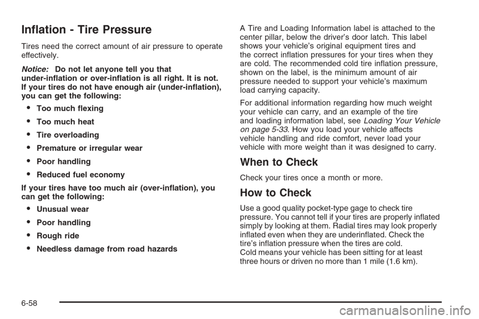 CADILLAC XLR 2006 1.G Owners Manual In�ation - Tire Pressure
Tires need the correct amount of air pressure to operate
effectively.
Notice:Do not let anyone tell you that
under-in�ation or over-in�ation is all right. It is not.
If your t