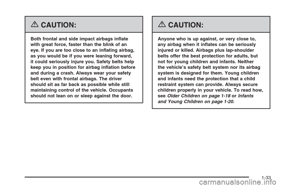 CADILLAC XLR 2006 1.G Owners Manual {CAUTION:
Both frontal and side impact airbags in�ate
with great force, faster than the blink of an
eye. If you are too close to an in�ating airbag,
as you would be if you were leaning forward,
it cou