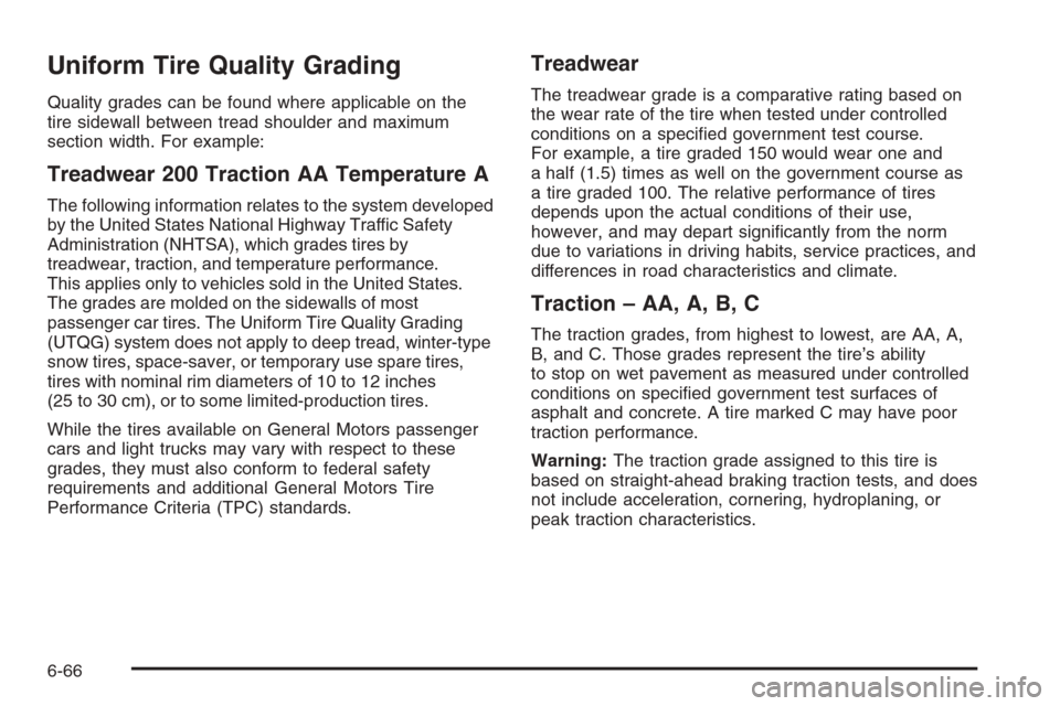 CADILLAC XLR 2006 1.G Owners Manual Uniform Tire Quality Grading
Quality grades can be found where applicable on the
tire sidewall between tread shoulder and maximum
section width. For example:
Treadwear 200 Traction AA Temperature A
Th
