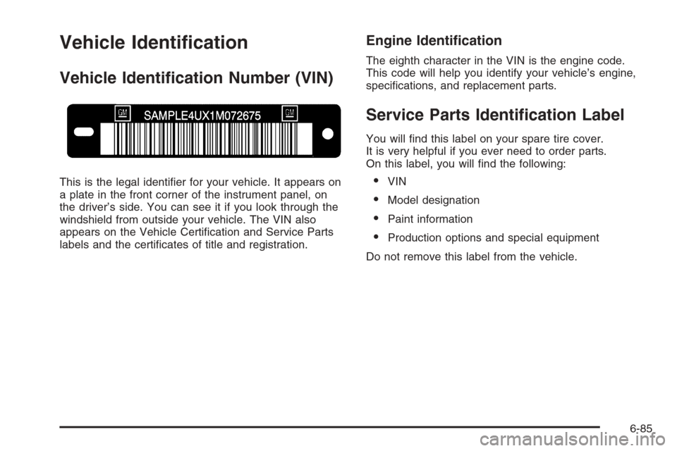 CADILLAC XLR 2006 1.G Owners Manual Vehicle Identi�cation
Vehicle Identi�cation Number (VIN)
This is the legal identi�er for your vehicle. It appears on
a plate in the front corner of the instrument panel, on
the driver’s side. You ca