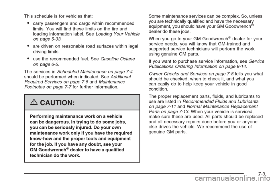 CADILLAC XLR 2006 1.G Owners Manual This schedule is for vehicles that:
carry passengers and cargo within recommended
limits. You will �nd these limits on the tire and
loading information label. SeeLoading Your Vehicle
on page 5-33.
a