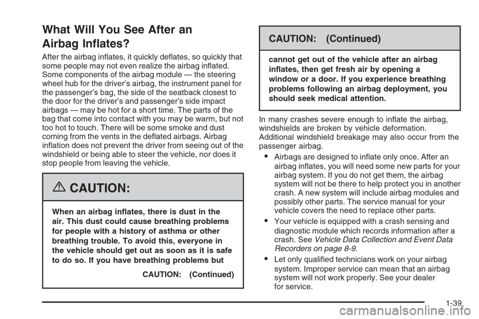 CADILLAC XLR 2006 1.G Service Manual What Will You See After an
Airbag In�ates?
After the airbag in�ates, it quickly de�ates, so quickly that
some people may not even realize the airbag in�ated.
Some components of the airbag module — t