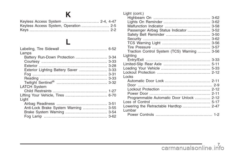 CADILLAC XLR 2006 1.G Owners Guide K
Keyless Access System.............................2-4, 4-47
Keyless Access System, Operation...................... 2-5
Keys............................................................... 2-2
L
Label