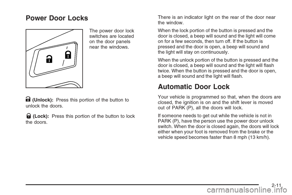 CADILLAC XLR 2006 1.G Repair Manual Power Door Locks
The power door lock
switches are located
on the door panels
near the windows.
K(Unlock):Press this portion of the button to
unlock the doors.
Q(Lock):Press this portion of the button 