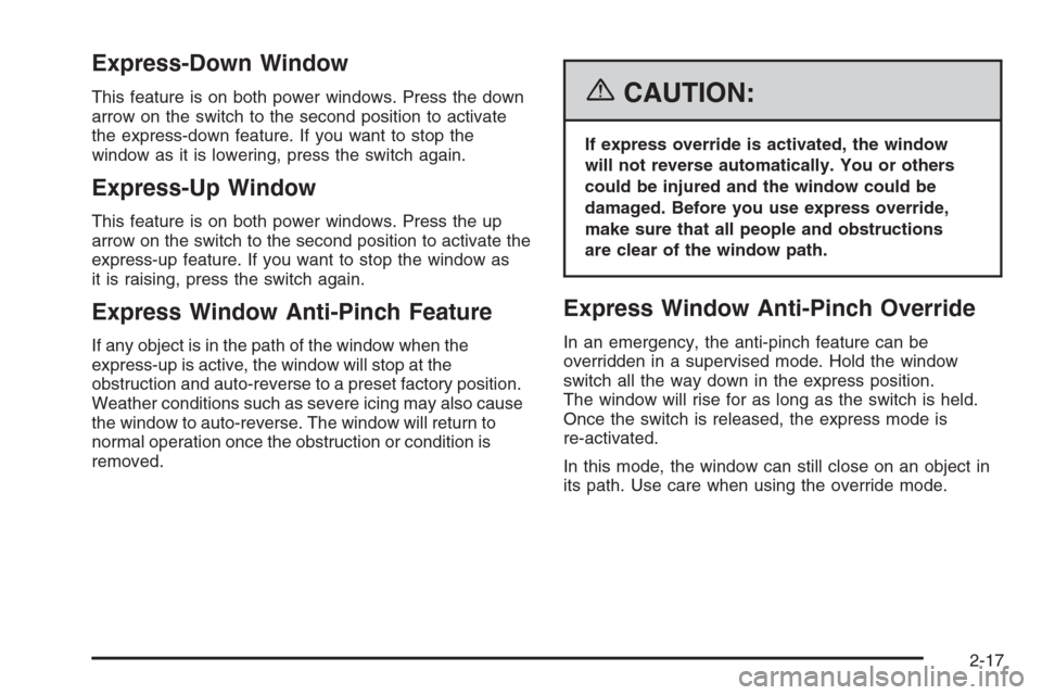 CADILLAC XLR 2006 1.G Repair Manual Express-Down Window
This feature is on both power windows. Press the down
arrow on the switch to the second position to activate
the express-down feature. If you want to stop the
window as it is lower