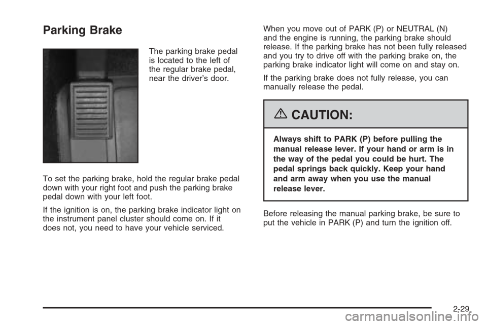 CADILLAC XLR 2006 1.G Owners Manual Parking Brake
The parking brake pedal
is located to the left of
the regular brake pedal,
near the driver’s door.
To set the parking brake, hold the regular brake pedal
down with your right foot and 