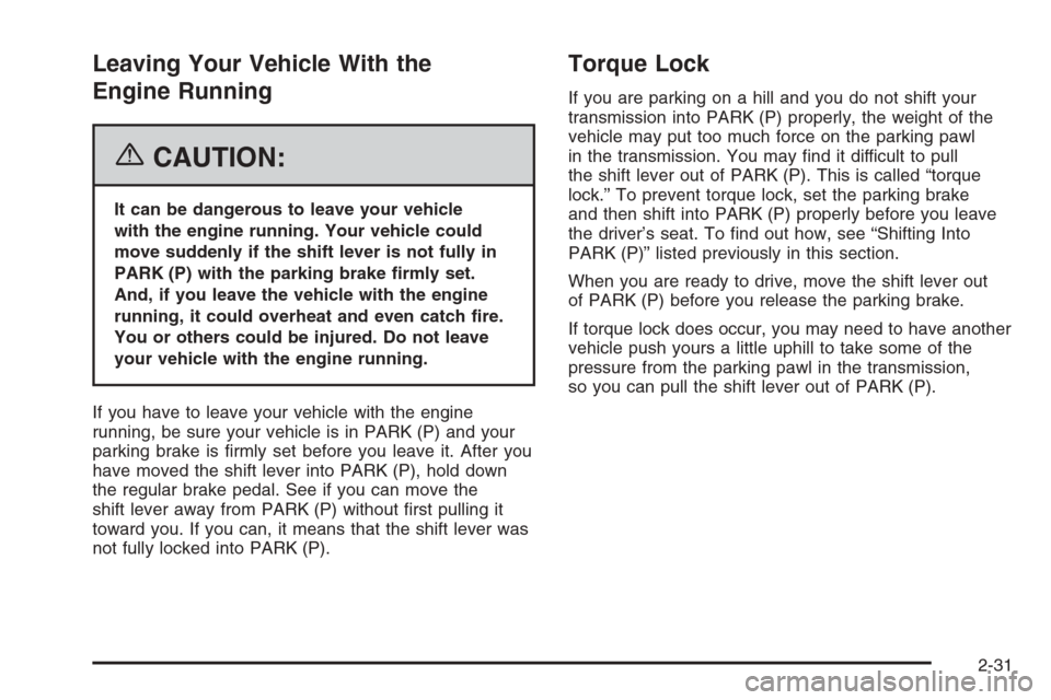 CADILLAC XLR 2006 1.G Manual Online Leaving Your Vehicle With the
Engine Running
{CAUTION:
It can be dangerous to leave your vehicle
with the engine running. Your vehicle could
move suddenly if the shift lever is not fully in
PARK (P) w CADILLAC XLR 2006 1.G Manual Online Leaving Your Vehicle With the
Engine Running
{CAUTION:
It can be dangerous to leave your vehicle
with the engine running. Your vehicle could
move suddenly if the shift lever is not fully in
PARK (P) w