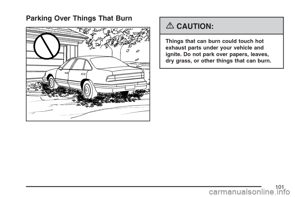 CADILLAC XLR 2007 1.G Owners Manual Parking Over Things That Burn
{CAUTION:
Things that can burn could touch hot
exhaust parts under your vehicle and
ignite. Do not park over papers, leaves,
dry grass, or other things that can burn.
101