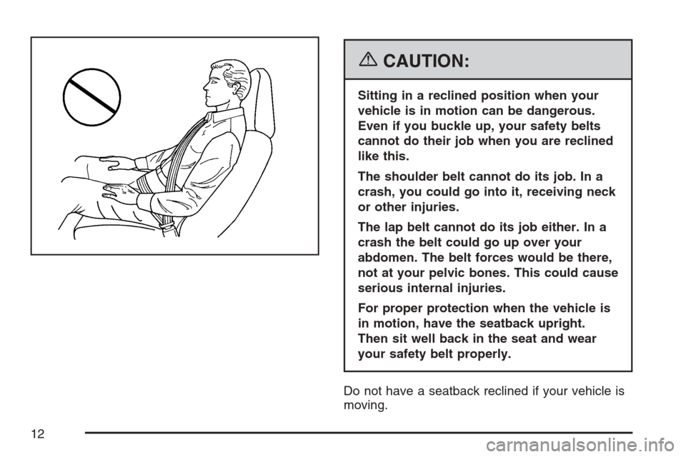 CADILLAC XLR 2007 1.G User Guide {CAUTION:
Sitting in a reclined position when your
vehicle is in motion can be dangerous.
Even if you buckle up, your safety belts
cannot do their job when you are reclined
like this.
The shoulder bel