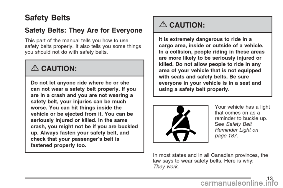 CADILLAC XLR 2007 1.G User Guide Safety Belts
Safety Belts: They Are for Everyone
This part of the manual tells you how to use
safety belts properly. It also tells you some things
you should not do with safety belts.
{CAUTION:
Do not