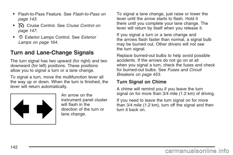 CADILLAC XLR 2007 1.G Owners Manual Flash-to-Pass Feature. SeeFlash-to-Pass on
page 143.
ICruise Control. SeeCruise Control on
page 147.
PExterior Lamps Control. SeeExterior
Lamps on page 164.
Turn and Lane-Change Signals
The turn si