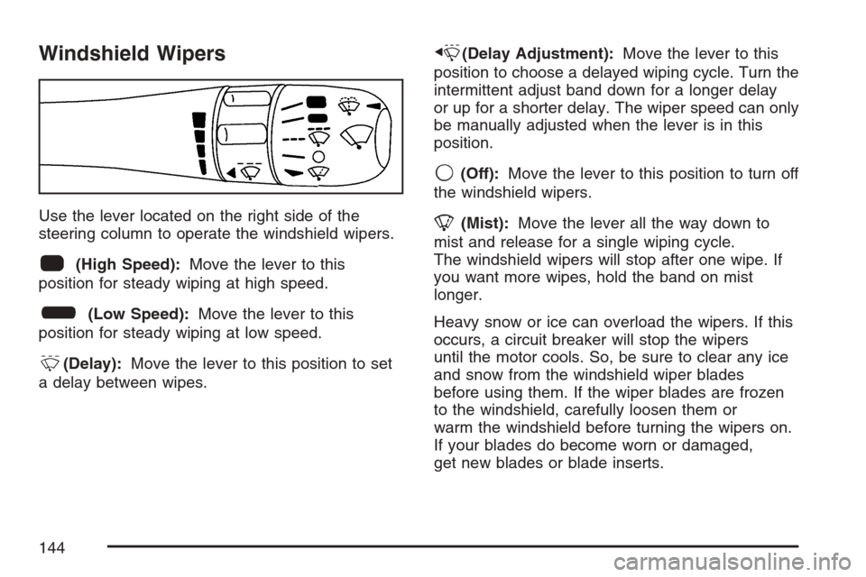 CADILLAC XLR 2007 1.G Owners Manual Windshield Wipers
Use the lever located on the right side of the
steering column to operate the windshield wipers.
1(High Speed):Move the lever to this
position for steady wiping at high speed.
6(Low 