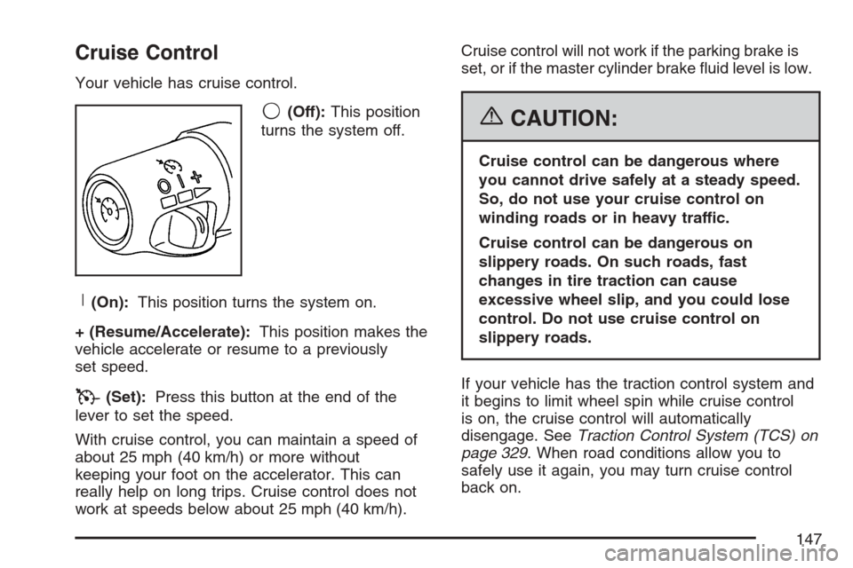 CADILLAC XLR 2007 1.G Owners Manual Cruise Control
Your vehicle has cruise control.
9(Off):This position
turns the system off.
R(On):This position turns the system on.
+ (Resume/Accelerate):This position makes the
vehicle accelerate or 