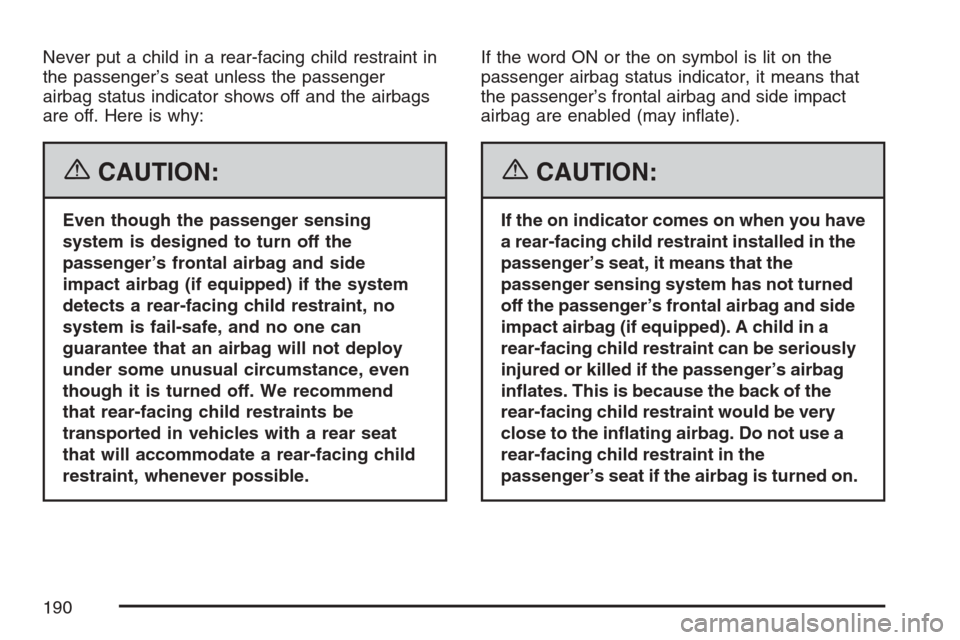 CADILLAC XLR 2007 1.G Owners Manual Never put a child in a rear-facing child restraint in
the passenger’s seat unless the passenger
airbag status indicator shows off and the airbags
are off. Here is why:
{CAUTION:
Even though the pass