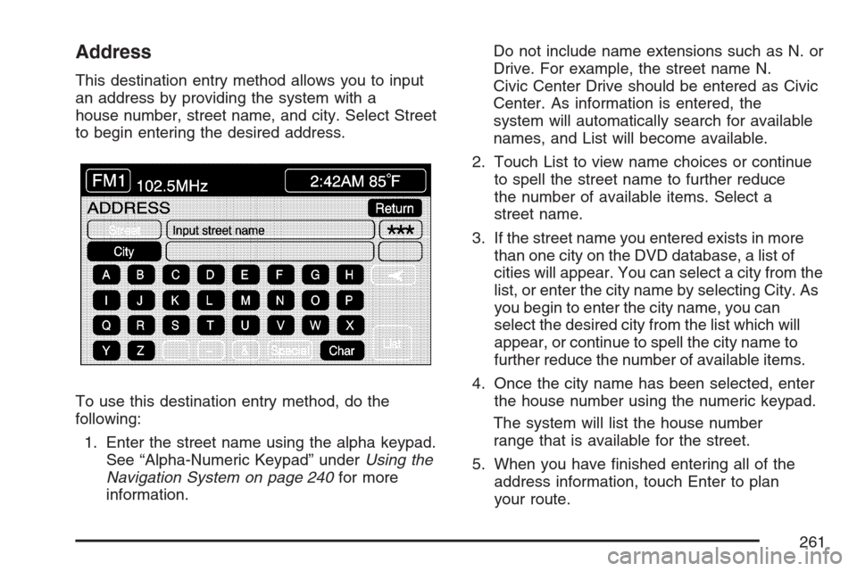 CADILLAC XLR 2007 1.G User Guide Address
This destination entry method allows you to input
an address by providing the system with a
house number, street name, and city. Select Street
to begin entering the desired address.
To use thi