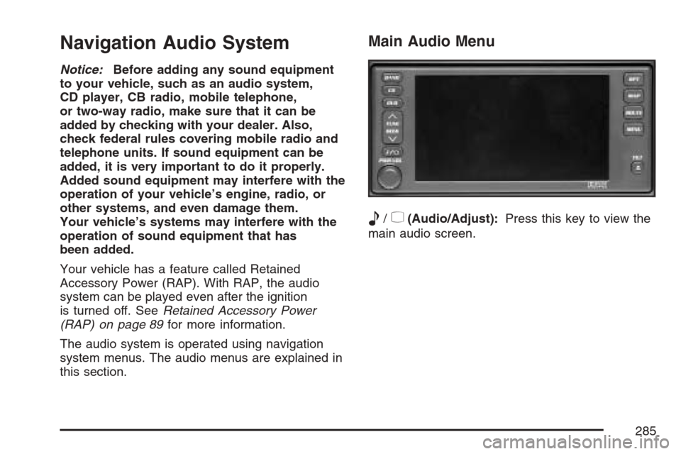 CADILLAC XLR 2007 1.G Owners Manual Navigation Audio System
Notice:Before adding any sound equipment
to your vehicle, such as an audio system,
CD player, CB radio, mobile telephone,
or two-way radio, make sure that it can be
added by ch CADILLAC XLR 2007 1.G Owners Manual Navigation Audio System
Notice:Before adding any sound equipment
to your vehicle, such as an audio system,
CD player, CB radio, mobile telephone,
or two-way radio, make sure that it can be
added by ch