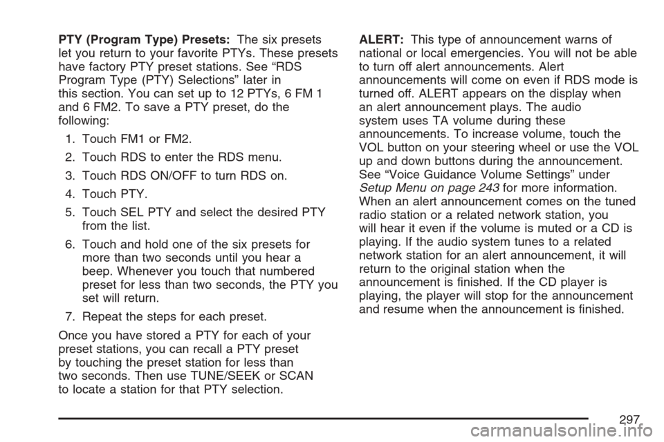 CADILLAC XLR 2007 1.G Owners Manual PTY (Program Type) Presets:The six presets
let you return to your favorite PTYs. These presets
have factory PTY preset stations. See “RDS
Program Type (PTY) Selections” later in
this section. You CADILLAC XLR 2007 1.G Owners Manual PTY (Program Type) Presets:The six presets
let you return to your favorite PTYs. These presets
have factory PTY preset stations. See “RDS
Program Type (PTY) Selections” later in
this section. You