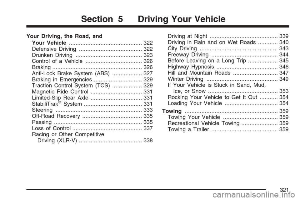 CADILLAC XLR 2007 1.G Owners Manual Your Driving, the Road, and
Your Vehicle............................................ 322
Defensive Driving...................................... 322
Drunken Driving.................................... CADILLAC XLR 2007 1.G Owners Manual Your Driving, the Road, and
Your Vehicle............................................ 322
Defensive Driving...................................... 322
Drunken Driving....................................