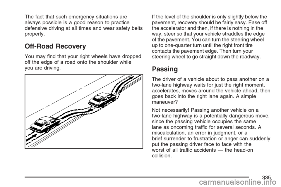 CADILLAC XLR 2007 1.G Owners Manual The fact that such emergency situations are
always possible is a good reason to practice
defensive driving at all times and wear safety belts
properly.
Off-Road Recovery
You may �nd that your right wh