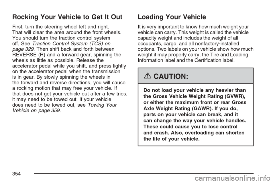 CADILLAC XLR 2007 1.G Owners Manual Rocking Your Vehicle to Get It Out
First, turn the steering wheel left and right.
That will clear the area around the front wheels.
You should turn the traction control system
off. SeeTraction Control