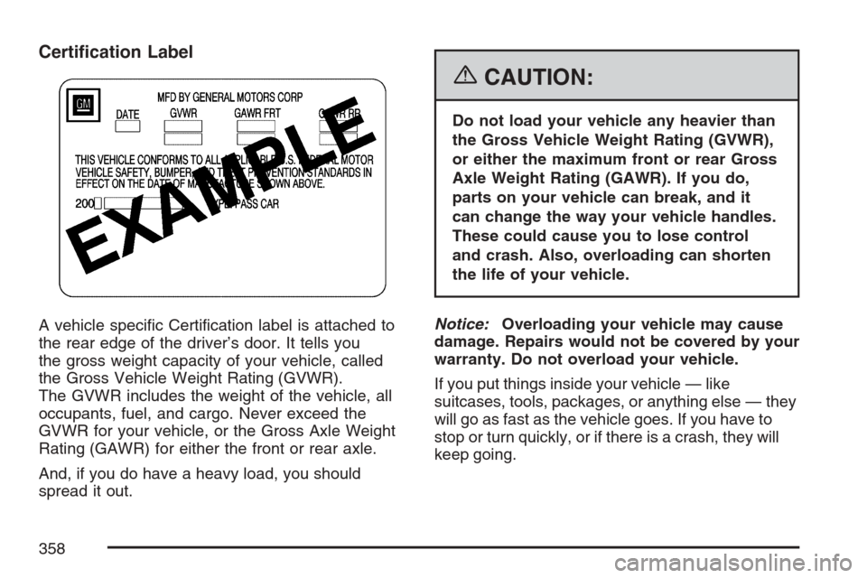CADILLAC XLR 2007 1.G Owners Manual Certi�cation Label
A vehicle speci�c Certi�cation label is attached to
the rear edge of the driver’s door. It tells you
the gross weight capacity of your vehicle, called
the Gross Vehicle Weight Rat