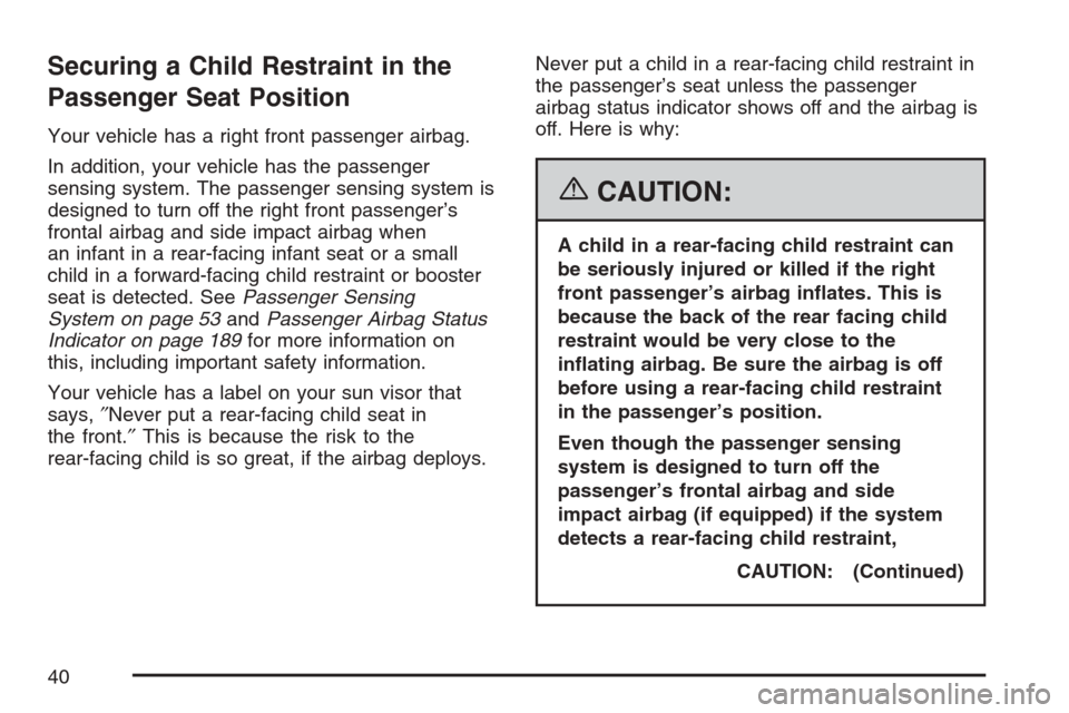 CADILLAC XLR 2007 1.G Owners Guide Securing a Child Restraint in the
Passenger Seat Position
Your vehicle has a right front passenger airbag.
In addition, your vehicle has the passenger
sensing system. The passenger sensing system is
d