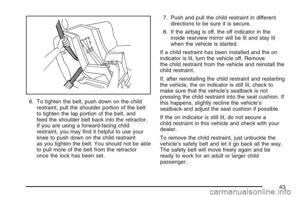 CADILLAC XLR 2007 1.G User Guide 6. To tighten the belt, push down on the child
restraint, pull the shoulder portion of the belt
to tighten the lap portion of the belt, and
feed the shoulder belt back into the retractor.
If you are u