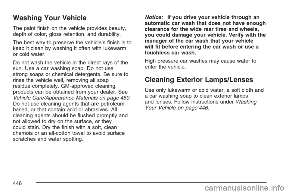 CADILLAC XLR 2007 1.G Owners Guide Washing Your Vehicle
The paint �nish on the vehicle provides beauty,
depth of color, gloss retention, and durability.
The best way to preserve the vehicle’s �nish is to
keep it clean by washing it o