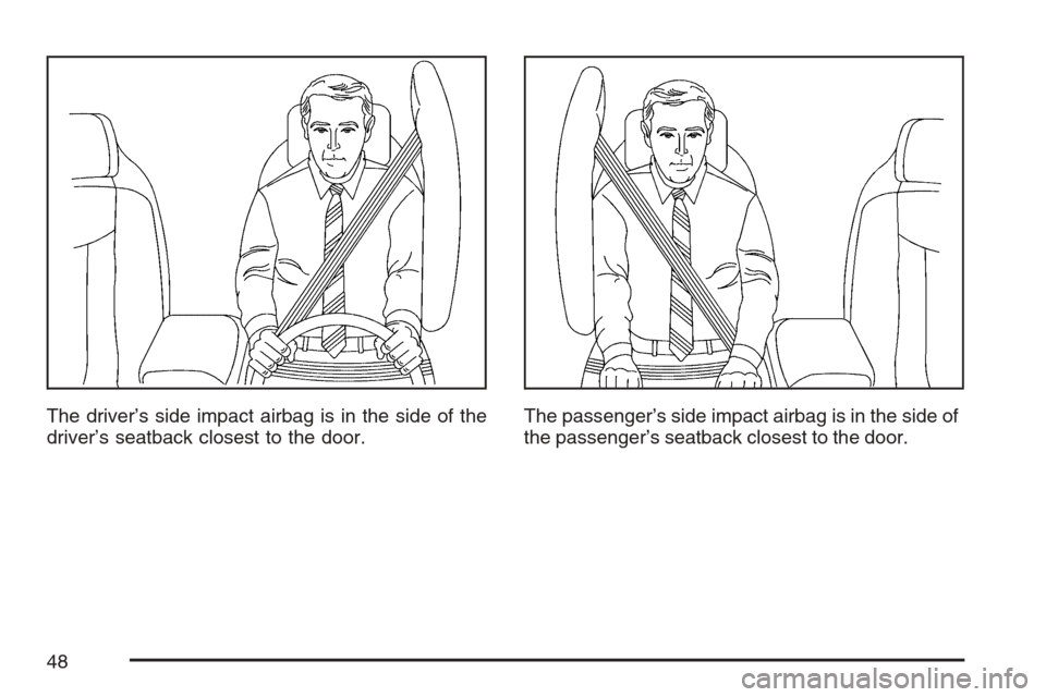 CADILLAC XLR 2007 1.G Service Manual The driver’s side impact airbag is in the side of the
driver’s seatback closest to the door.The passenger’s side impact airbag is in the side of
the passenger’s seatback closest to the door.
4