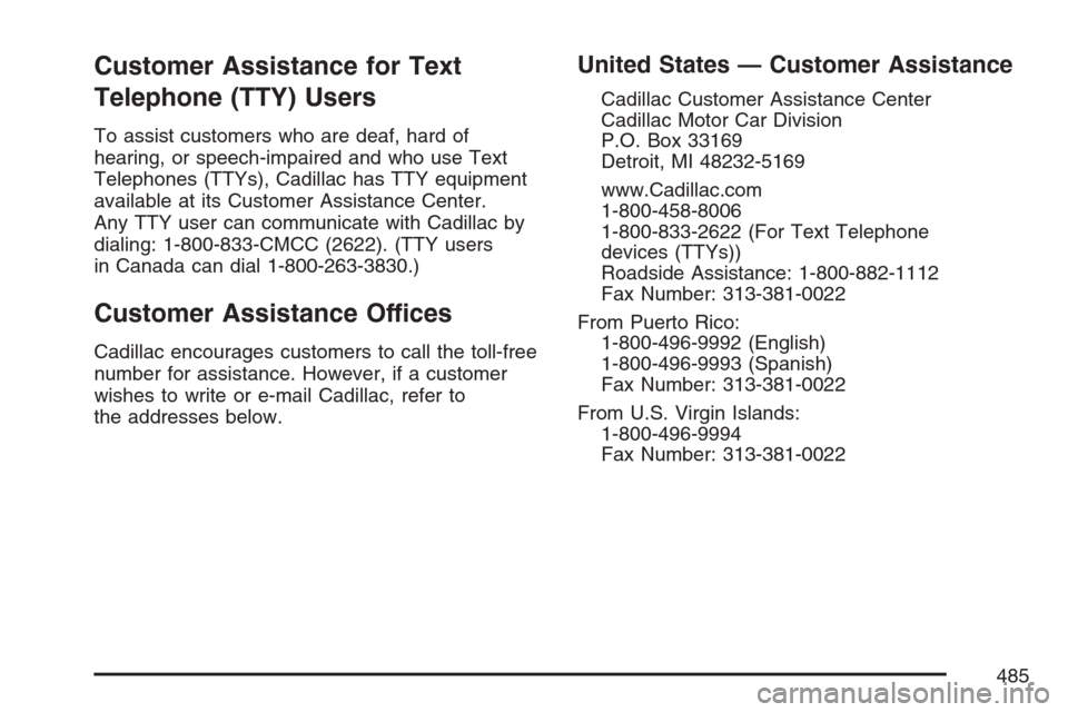 CADILLAC XLR 2007 1.G Owners Manual Customer Assistance for Text
Telephone (TTY) Users
To assist customers who are deaf, hard of
hearing, or speech-impaired and who use Text
Telephones (TTYs), Cadillac has TTY equipment
available at its