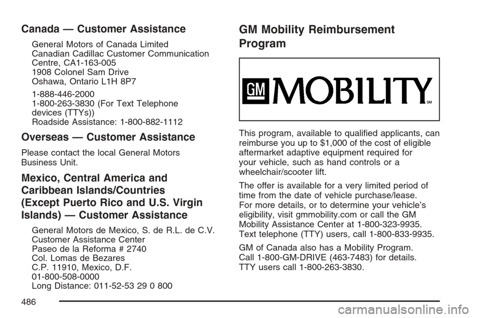 CADILLAC XLR 2007 1.G Owners Manual Canada — Customer Assistance
General Motors of Canada Limited
Canadian Cadillac Customer Communication
Centre, CA1-163-005
1908 Colonel Sam Drive
Oshawa, Ontario L1H 8P7
1-888-446-2000
1-800-263-383