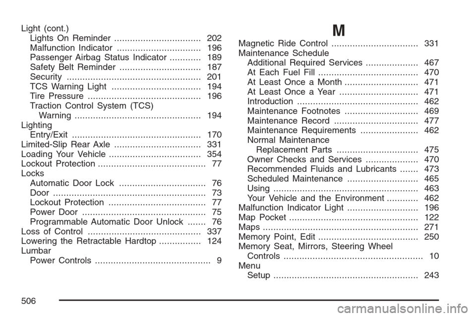 CADILLAC XLR 2007 1.G Service Manual Light (cont.)
Lights On Reminder................................. 202
Malfunction Indicator................................ 196
Passenger Airbag Status Indicator............ 189
Safety Belt Reminder..