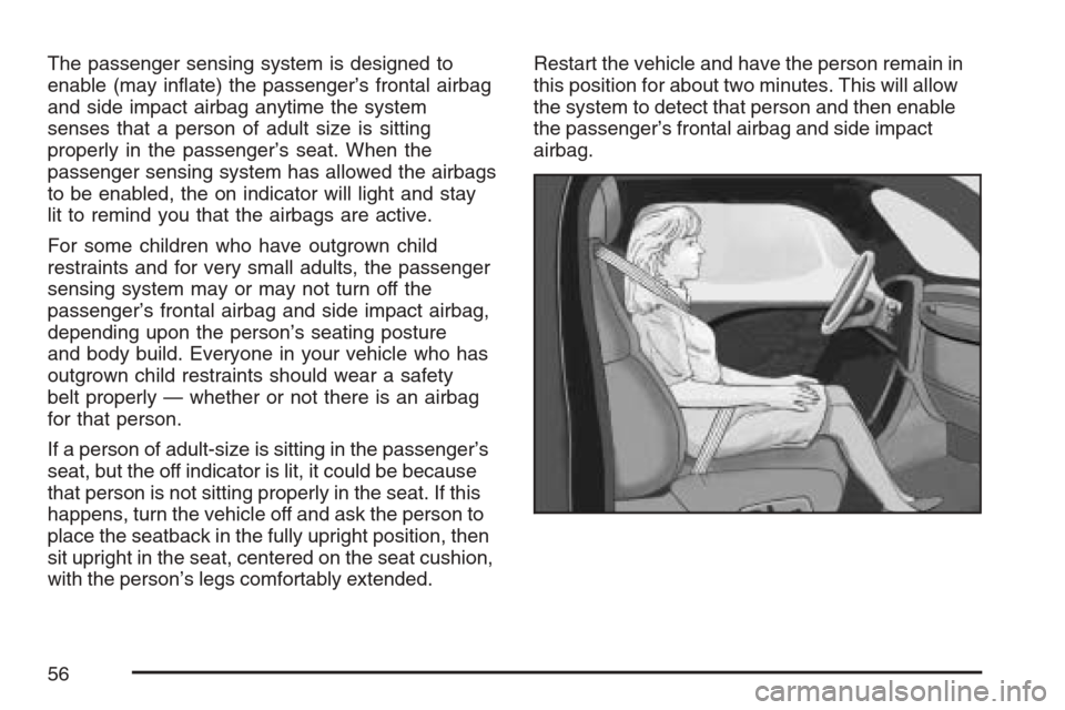 CADILLAC XLR 2007 1.G Workshop Manual The passenger sensing system is designed to
enable (may in�ate) the passenger’s frontal airbag
and side impact airbag anytime the system
senses that a person of adult size is sitting
properly in the