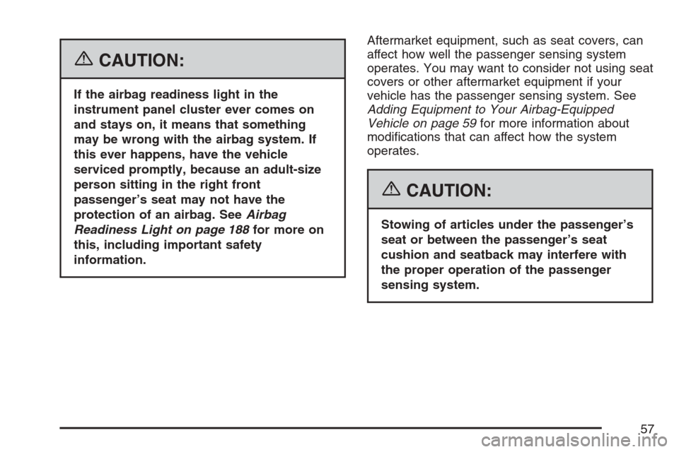 CADILLAC XLR 2007 1.G Owners Manual {CAUTION:
If the airbag readiness light in the
instrument panel cluster ever comes on
and stays on, it means that something
may be wrong with the airbag system. If
this ever happens, have the vehicle
