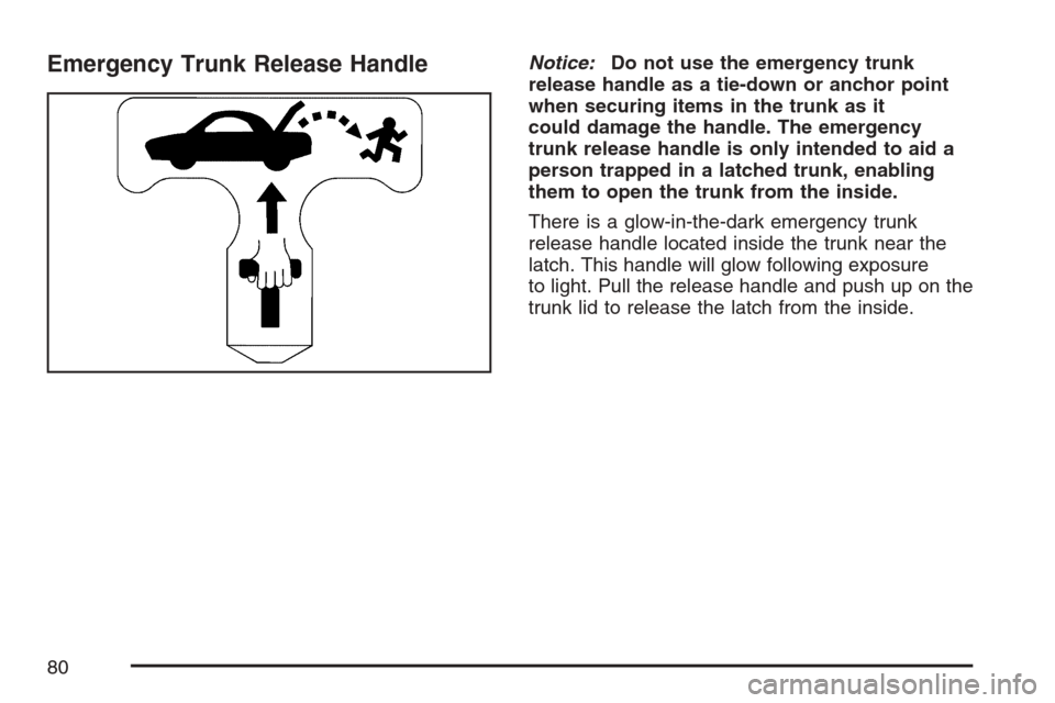 CADILLAC XLR 2007 1.G User Guide Emergency Trunk Release HandleNotice:Do not use the emergency trunk
release handle as a tie-down or anchor point
when securing items in the trunk as it
could damage the handle. The emergency
trunk rel