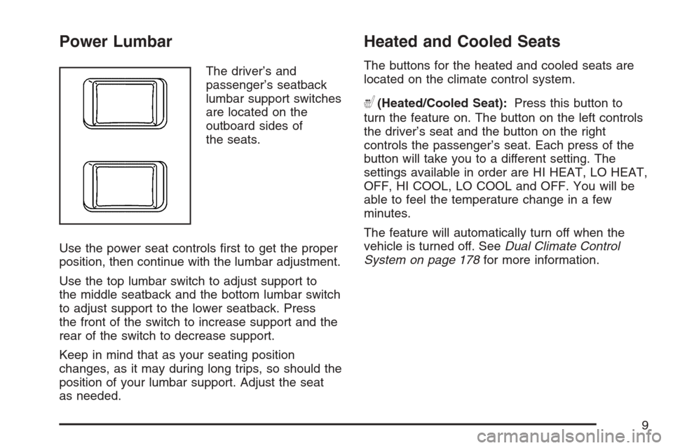 CADILLAC XLR 2007 1.G Owners Manual Power Lumbar
The driver’s and
passenger’s seatback
lumbar support switches
are located on the
outboard sides of
the seats.
Use the power seat controls �rst to get the proper
position, then continu