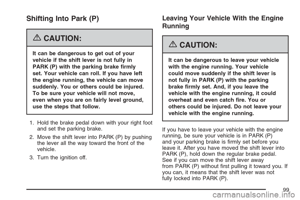 CADILLAC XLR 2007 1.G User Guide Shifting Into Park (P)
{CAUTION:
It can be dangerous to get out of your
vehicle if the shift lever is not fully in
PARK (P) with the parking brake �rmly
set. Your vehicle can roll. If you have left
th