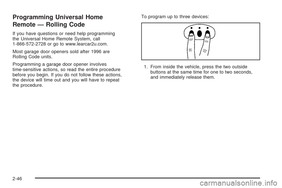 CADILLAC XLR 2008 1.G Owners Manual Programming Universal Home
Remote — Rolling Code
If you have questions or need help programming
the Universal Home Remote System, call
1-866-572-2728 or go to www.learcar2u.com.
Most garage door ope