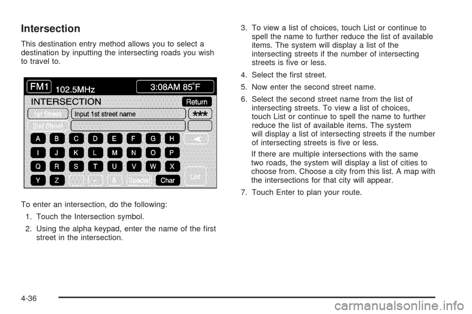 CADILLAC XLR 2008 1.G Owners Manual Intersection
This destination entry method allows you to select a
destination by inputting the intersecting roads you wish
to travel to.
To enter an intersection, do the following:
1. Touch the Inters