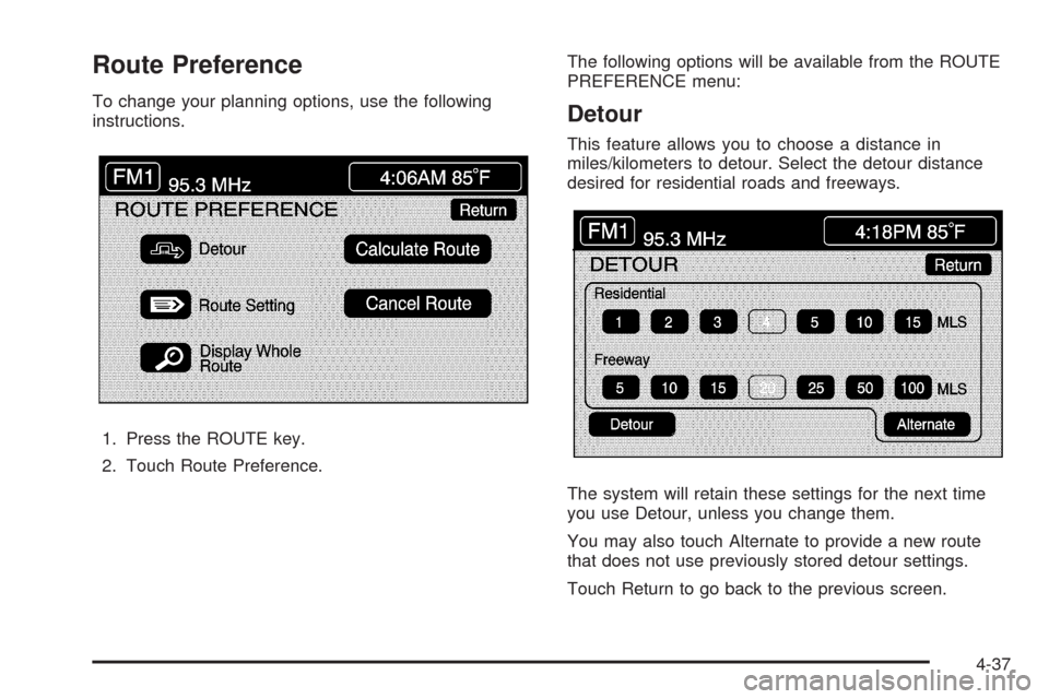 CADILLAC XLR 2008 1.G Owners Manual Route Preference
To change your planning options, use the following
instructions.
1. Press the ROUTE key.
2. Touch Route Preference.The following options will be available from the ROUTE
PREFERENCE me