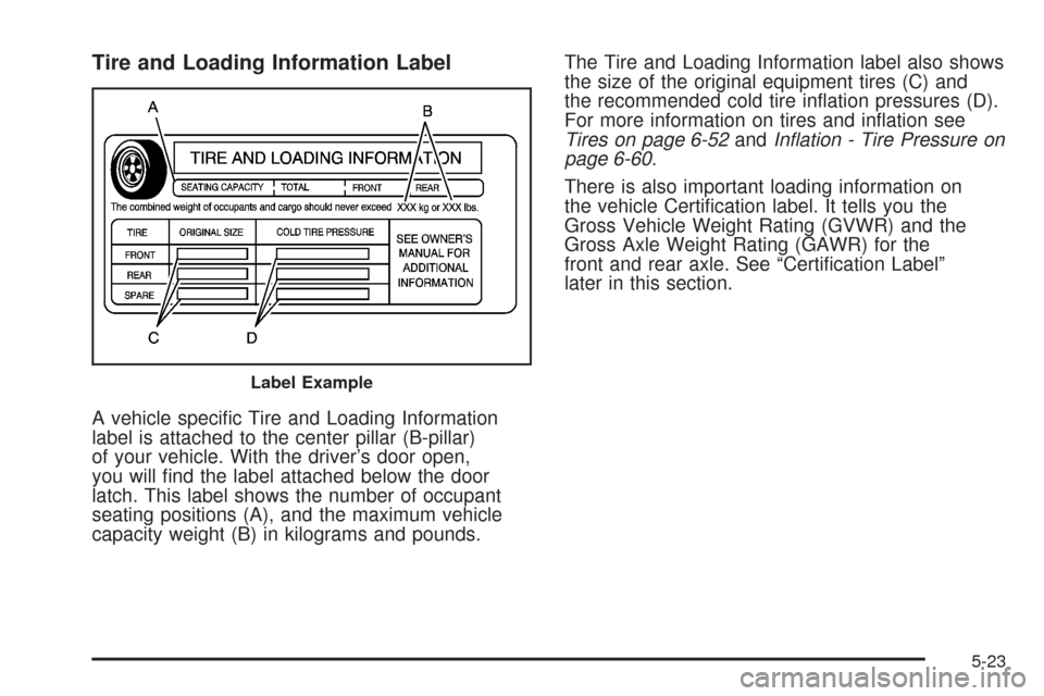 CADILLAC XLR 2008 1.G Owners Manual Tire and Loading Information Label
A vehicle speci�c Tire and Loading Information
label is attached to the center pillar (B-pillar)
of your vehicle. With the driver’s door open,
you will �nd the lab