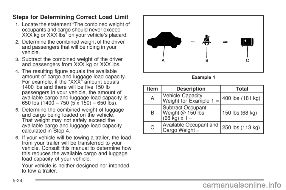 CADILLAC XLR 2008 1.G Owners Manual Steps for Determining Correct Load Limit
1.Locate the statement “The combined weight of
occupants and cargo should never exceed
XXX kg or XXX lbs” on your vehicle’s placard.
2.Determine the comb