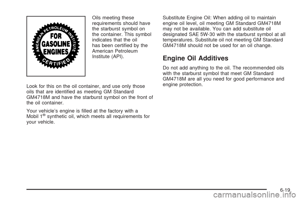 CADILLAC XLR 2008 1.G Owners Manual Oils meeting these
requirements should have
the starburst symbol on
the container. This symbol
indicates that the oil
has been certi�ed by the
American Petroleum
Institute (API).
Look for this on the 