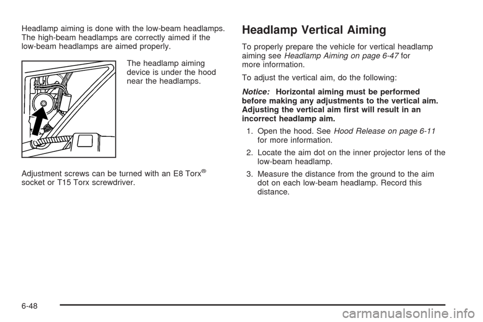 CADILLAC XLR 2008 1.G Owners Manual Headlamp aiming is done with the low-beam headlamps.
The high-beam headlamps are correctly aimed if the
low-beam headlamps are aimed properly.
The headlamp aiming
device is under the hood
near the hea